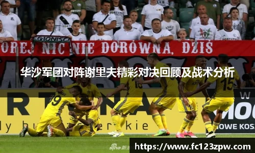 华沙军团对阵谢里夫精彩对决回顾及战术分析